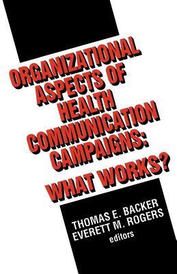 Organizational Aspects of Health Communication Campaigns: What Works? - Backer, Thomas E, PhD (Editor), and Rogers, Everett M, Dr. (Editor)