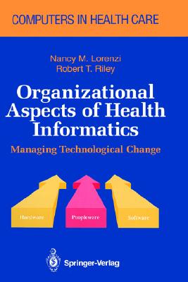 Organizational Aspects of Health Informatics: Managing Technological Change - Lorenzi, Nancy M, PH.D., and Riley, Robert T, PH.D. (Editor)