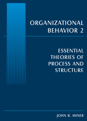 Organizational Behavior 2: Essential Theories of Process and Structure - Miner, John B