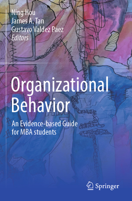 Organizational Behavior: An evidence-based guide for MBA students - Hou, Ning (Editor), and Tan, James A. (Editor), and Valdez Paez, Gustavo (Editor)