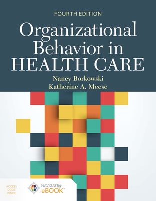 Organizational Behavior In Health Care - Borkowski, Nancy, and Meese, Katherine A.
