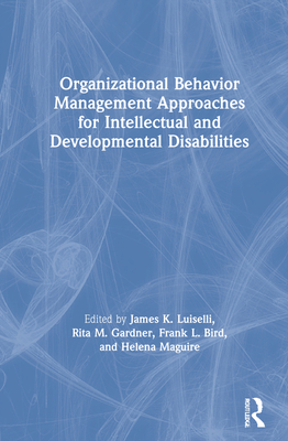 Organizational Behavior Management Approaches for Intellectual and Developmental Disabilities - Luiselli, James K (Editor), and Gardner, Rita M (Editor), and Bird, Frank L (Editor)