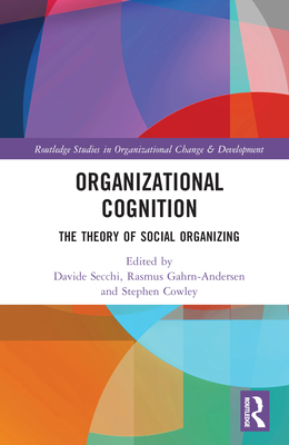 Organizational Cognition: The Theory of Social Organizing - Secchi, Davide (Editor), and Gahrn-Andersen, Rasmus (Editor), and Cowley, Stephen J (Editor)