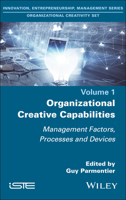 Organizational Creative Capabilities: Management Factors, Processes and Devices - Parmentier, Guy (Editor)