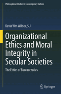 Organizational Ethics and Moral Integrity in Secular Societies: The Ethics of Bureaucracies