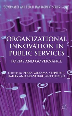 Organizational Innovation in Public Services: Forms and Governance - Valkama, P (Editor), and Bailey, S (Editor), and Anttiroiko, A (Editor)