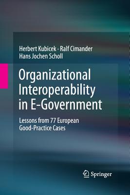 Organizational Interoperability in E-Government: Lessons from 77 European Good-Practice Cases - Kubicek, Herbert, and Cimander, Ralf, and Scholl, Hans Jochen