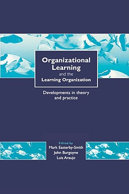 Organizational Learning and the Learning Organization: Developments in Theory and Practice - Easterby-Smith, Mark (Editor), and Araujo, Luis (Editor), and Burgoyne, John G (Editor)
