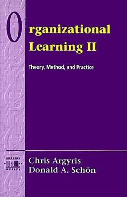 Organizational Learning II: Theory, Method, and Practice - Argyris, Chris, and Schon, David