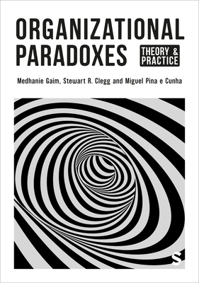 Organizational Paradoxes: Theory and Practice - Gaim, Medhanie, and Clegg, Stewart R, and e Cunha, Miguel Pina