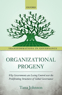 Organizational Progeny: Why Governments are Losing Control over the Proliferating Structures of Global Governance