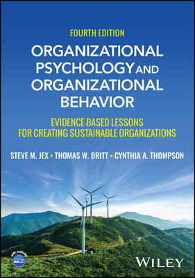 Organizational Psychology and Organizational Behavior: Evidence-based Lessons for Creating Sustainable Organizations - Jex, Steve M., and Britt, Thomas W., and Thompson, Cynthia A.