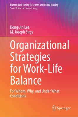 Organizational Strategies for Work-Life Balance: For Whom, Why, and Under What Conditions - Lee, Dong-Jin, and Sirgy, M Joseph