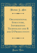 Organizational Structure, Information Technology and R and D Productivity (Classic Reprint)