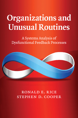 Organizations and Unusual Routines: A Systems Analysis of Dysfunctional Feedback Processes - Rice, Ronald E., and Cooper, Stephen D.