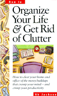 Organize Your Life & Get Rid of Clutter: How to Clear Your Home and Office of the Messy Buildups That Cramp Your Mind -- And Crimp Your Productivity - Jackson, Ab