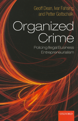 Organized Crime: Policing Illegal Business Entrepreneurialism - Dean, Geoff, and Fahsing, Ivar, and Gottschalk, Petter