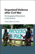 Organized Violence After Civil War: The Geography of Recruitment in Latin America