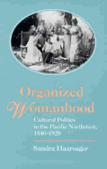 Organized Womanhood: Cultural Politics in the Pacific Northwest, 1840-1920