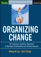 Organizing Change: An Inclusive, Systemic Approach to Maintain Productivity and Achieve Results