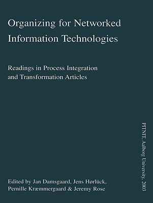 Organizing for Networked Information Technologies: Readings in Process Integration and Transformation Articles - Damsgaard, Jan (Editor), and Hoerlueck, Jens (Editor), and Kraemmergaard, Pernille (Editor)