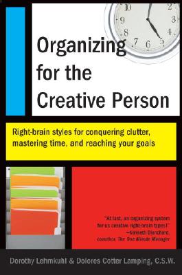 Organizing for the Creative Person: Right-Brain Styles for Conquering Clutter, Mastering Time, and Reaching Your Goals - Lehmkuhl, Dorothy, and Lamping, Dolores Cotter (Contributions by)