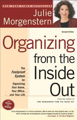 Organizing from the Inside Out: The Foolproof System for Organizing Your Home, Your Office and Your Life - Morgenstern, Julie