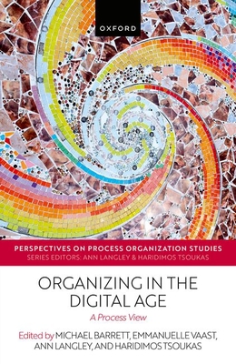 Organizing in the Digital Age: A Process View - Tsoukas, Haridimos (Editor), and Langley, Ann (Editor), and Barrett, Michael (Editor)