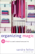 Organizing Magic: 40 Days to a Well-Ordered Home and Life