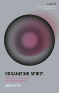 Organizing Spirit: Pneumatology, Institutions, and Global Imagination