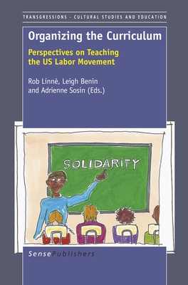 Organizing the Curriculum: Perspectives on Teaching the Us Labor Movement - Linn, Rob, and Benin, Leigh, and Sosin, Adrienne