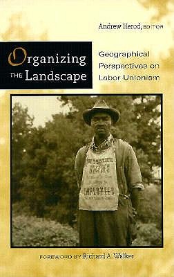 Organizing The Landscape: Geographical Perspectives On Labor Unionism - Herod, Andrew