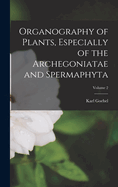 Organography of Plants, Especially of the Archegoniatae and Spermaphyta; Volume 2
