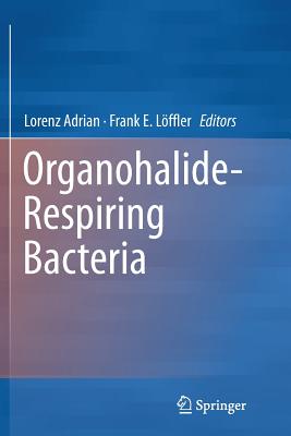 Organohalide-Respiring Bacteria - Adrian, Lorenz (Editor), and Lffler, Frank E (Editor)