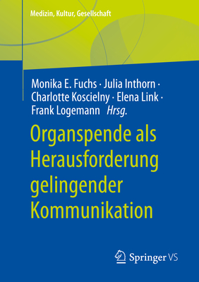 Organspende ALS Herausforderung Gelingender Kommunikation - Fuchs, Monika E (Editor), and Inthorn, Julia (Editor), and Koscielny, Charlotte (Editor)