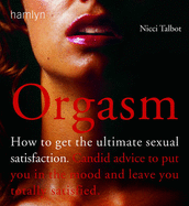 Orgasm: How to Get the Ultimate Satisfaction - Talbot, Nicci