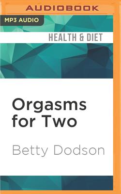 Orgasms for Two: The Joy of Partnersex - Dodson, Betty, PH D, and Bevier, Genvieve (Read by)