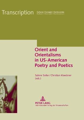 Orient and Orientalisms in US-American Poetry and Poetics - Sielke, Sabine (Editor), and Klckner, Christian (Editor)