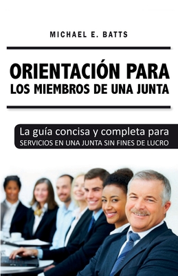 Orientacin para los miembros de una junta: La gua concisa y completa para servicios en una junta sin fines de lucro - Batts, Michael E