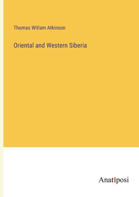 Oriental and Western Siberia - Atkinson, Thomas Witlam