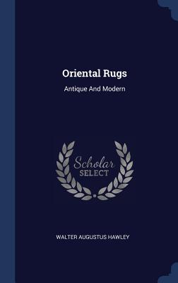 Oriental Rugs: Antique And Modern - Hawley, Walter Augustus