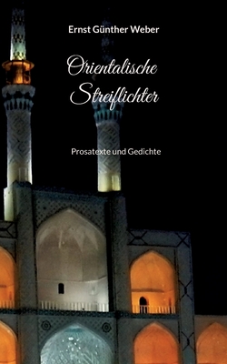 Orientalische Streiflichter: Prosatexte und Gedichte - Weber, Ernst G?nther