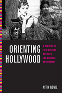 Orienting Hollywood: A Century of Film Culture Between Los Angeles and Bombay