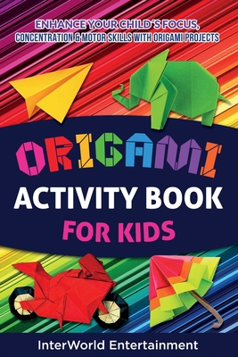 Origami Activity Book For Kids: Enhance Your Childs Focus, Concentration & Motor Skills With Origami Projects - Smith, Lizeth