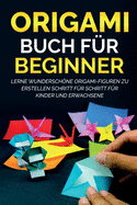 Origami Buch fr Beginner 1: Lerne wunderschne Origami-Figuren zu erstellen Schritt fr Schritt fr Kinder und Erwachsene