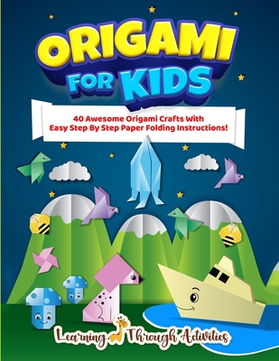 Origami For Kids: 40 Awesome Origami Crafts With Easy Step By Step Paper Folding Instructions! - Gibbs, Charlotte