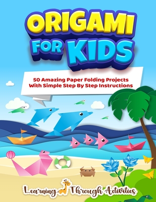 Origami For Kids: 50 Amazing Paper Folding Projects With Simple Step By Step Instructions (Origami Fun) - Gibbs, Charlotte, and Through Activities, Learning