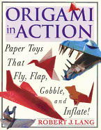Origami in Action: Paper Toys That Fly, Flag, Gobble and Inflate!