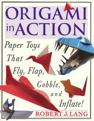 Origami in Action: Paper Toys That Fly, Flag, Gobble and Inflate! - Lang, Robert J