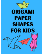 Origami Paper Shapes for Kids: This book Contains a Step-by-Step Instructions origami to help kids learn origami easy and fun where there is easy forms and a difficult forms